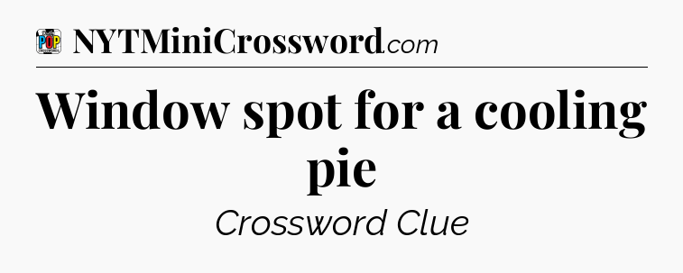 Window spot for a cooling pie Crossword Clue