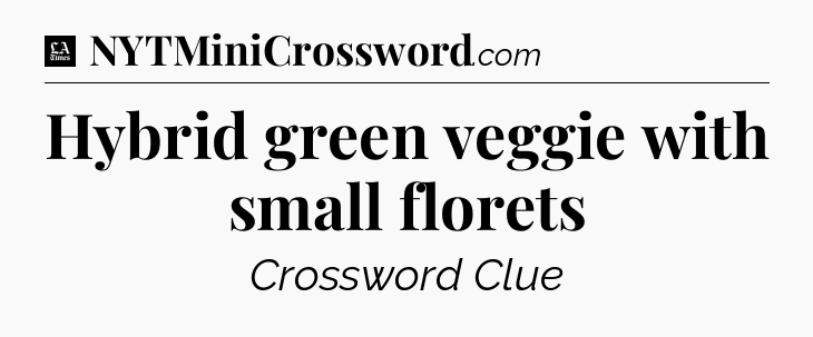 Hybrid green veggie with small florets - LA Times Crossword
