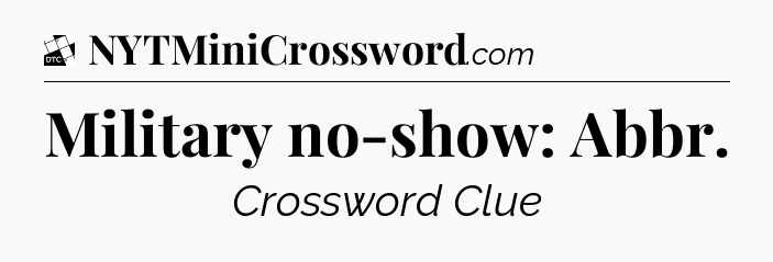 Military no-show: Abbr - Daily Themed Classic Crossword