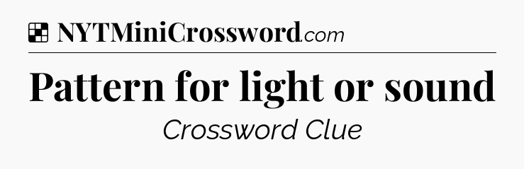 Solution: Pattern for light or sound - NYT Crossword