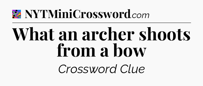 What an archer shoots from a bow Crossword Clue