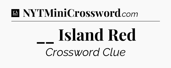 __ Island Red - LA Times Crossword