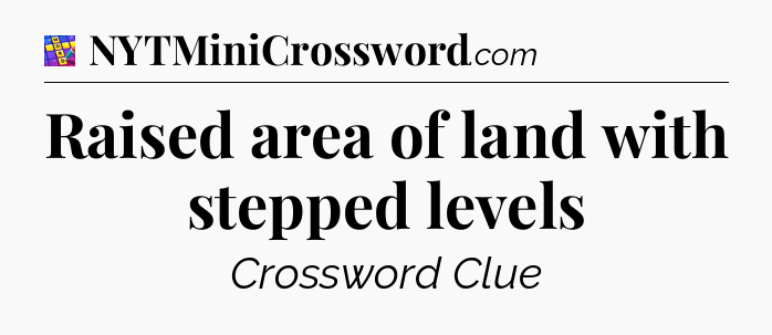 Raised area of land with stepped levels Codycross
