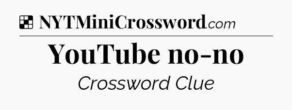 Solution: YouTube no-no - NYT Crossword