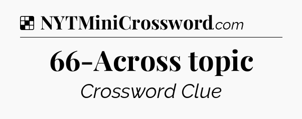 Solution: 66-Across topic - NYT Crossword