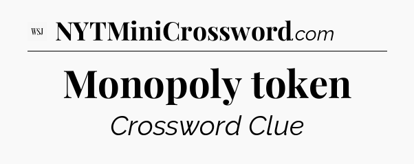 Monopoly token - WSJ Crossword