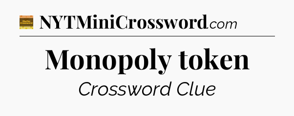 Monopoly token - Eugene Sheffer Crossword