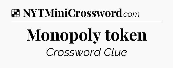 Solution: Monopoly token - NYT Crossword