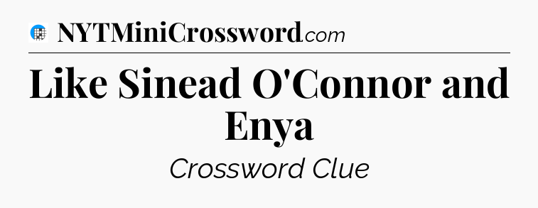 Like Sinead O'Connor and Enya Crossword Clue