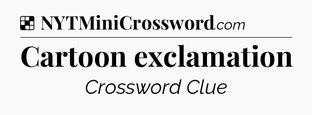 Solution: Cartoon exclamation - NYT Crossword