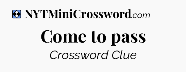 Solution: Come to pass - NYT Mini Crossword