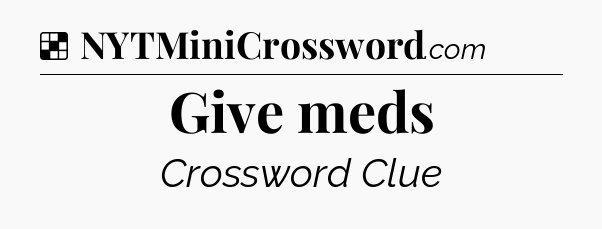 Solution: Give meds - NYT Crossword