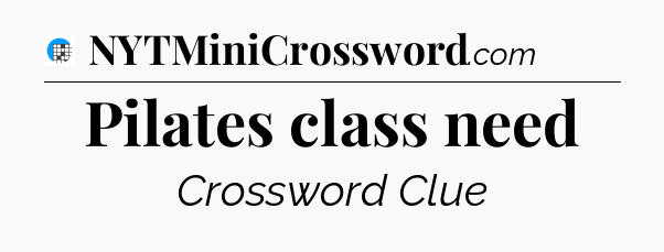 Pilates class need Crossword Clue