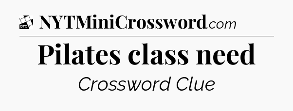 Pilates class need - Daily Themed Classic Crossword