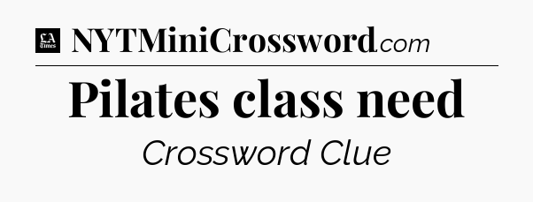 Pilates class need - LA Times Crossword