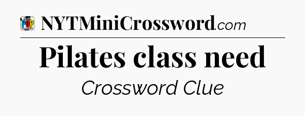 Pilates class need Crossword Clue