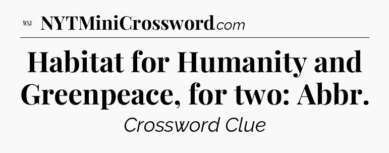 Habitat for Humanity and Greenpeace, for two: Abbr - WSJ Crossword