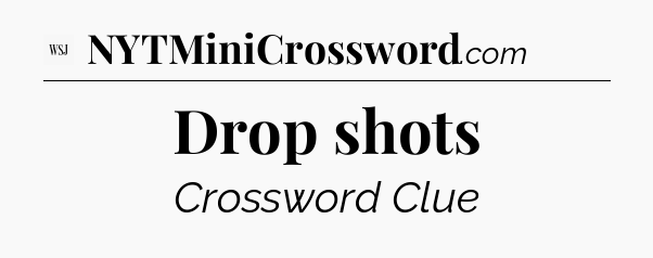 Drop shots - WSJ Crossword