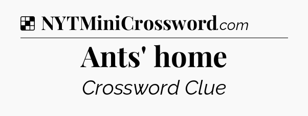 Solution: Ants' home - NYT Crossword