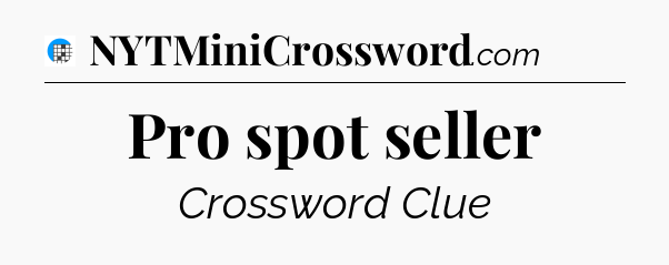 Pro spot seller Crossword Clue