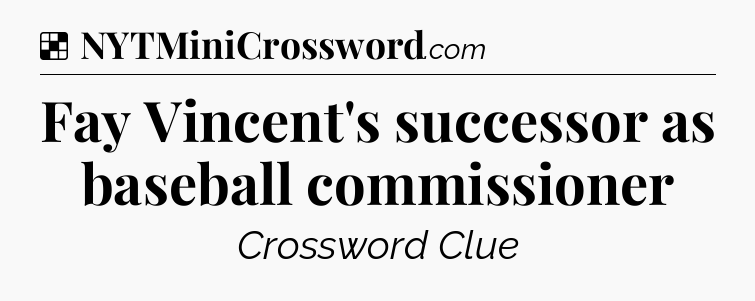 Solution: Fay Vincent's successor as baseball commissioner - NYT Crossword