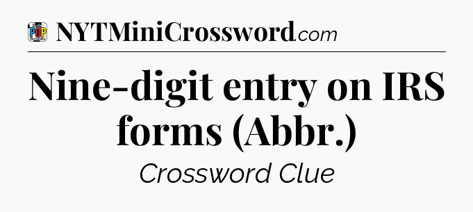 Nine-digit entry on IRS forms (Abbr.) Crossword Clue