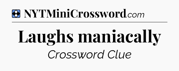 Solution: Laughs maniacally - NYT Mini Crossword