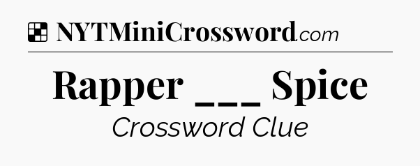 Solution: Rapper ___ Spice - NYT Crossword