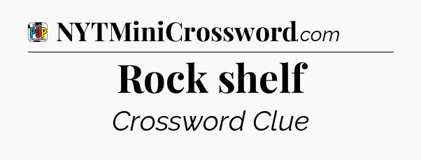 Rock shelf Crossword Clue