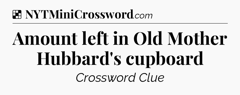 Solution: Amount left in Old Mother Hubbard's cupboard - NYT Crossword