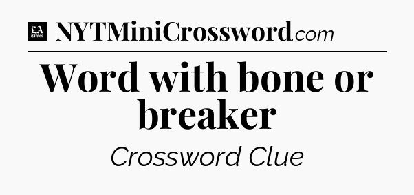 Word with bone or breaker - LA Times Crossword