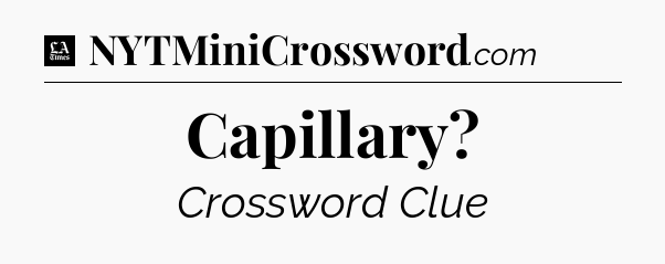 Capillary - LA Times Crossword