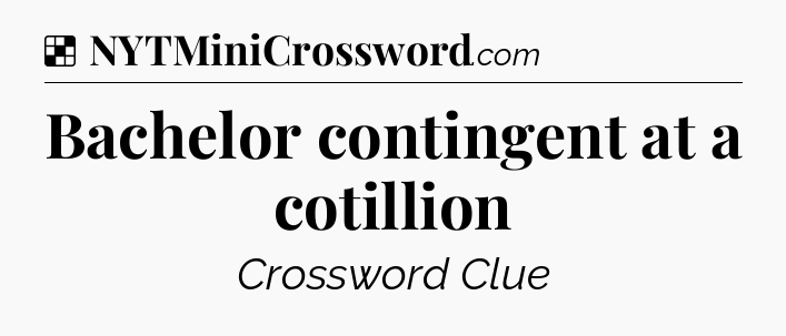 Solution: Bachelor contingent at a cotillion - NYT Crossword