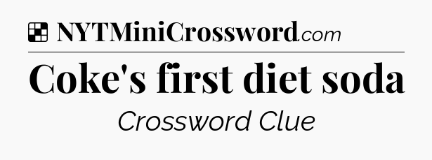 Solution: Coke's first diet soda - NYT Crossword