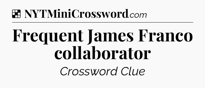 Solution: Frequent James Franco collaborator - NYT Crossword