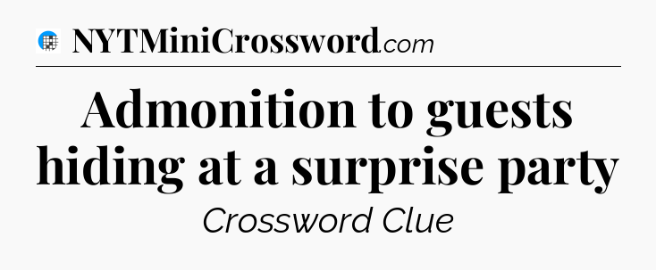 Admonition to guests hiding at a surprise party Crossword Clue