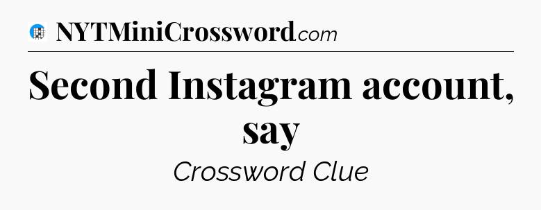 Second Instagram account, say Crossword Clue