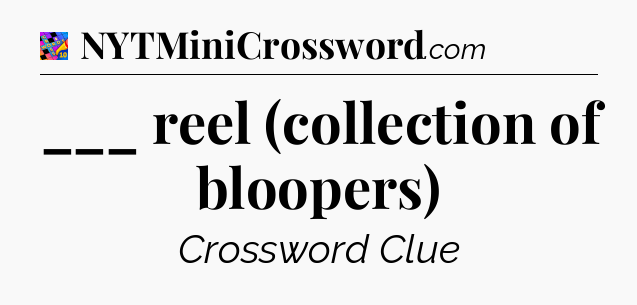 ___ reel (collection of bloopers) Crossword Clue