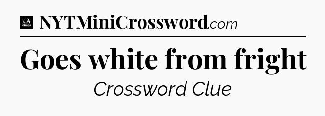 Goes white from fright - LA Times Crossword