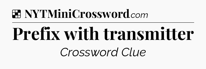 Solution: Prefix with transmitter - NYT Crossword