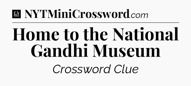 Home to the National Gandhi Museum - LA Times Crossword