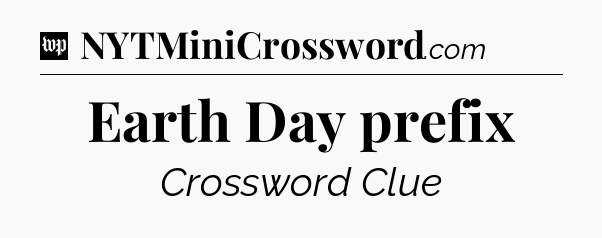 Earth Day prefix Crossword Clue