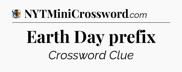 Earth Day prefix Crossword Clue