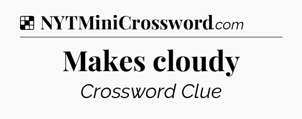 Solution: Makes cloudy - NYT Crossword