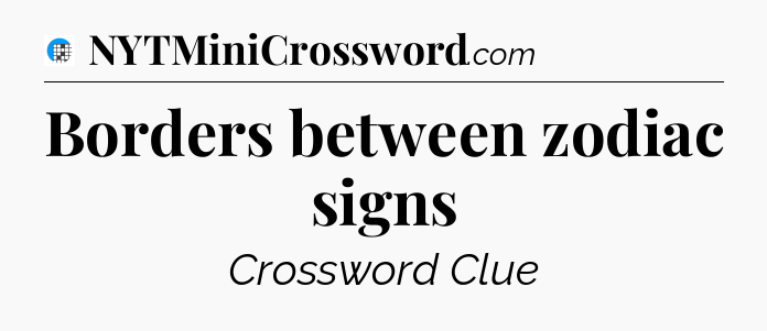 Borders between zodiac signs Crossword Clue