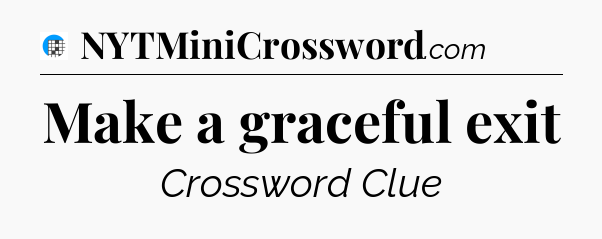 Make a graceful exit Crossword Clue