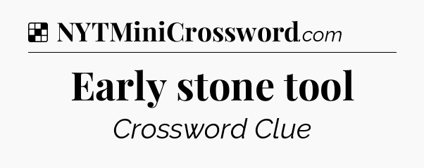 Solution: Early stone tool - NYT Crossword