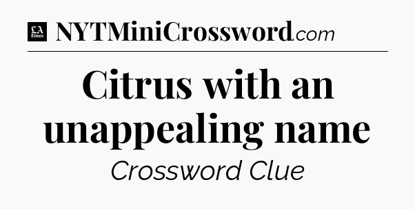 Citrus with an unappealing name - LA Times Crossword