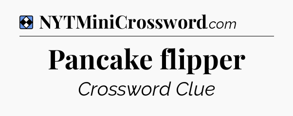 Solution: Pancake flipper - NYT Mini Crossword