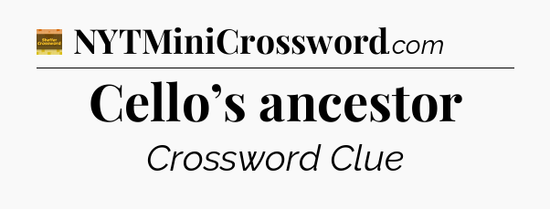Cello’s ancestor - Eugene Sheffer Crossword